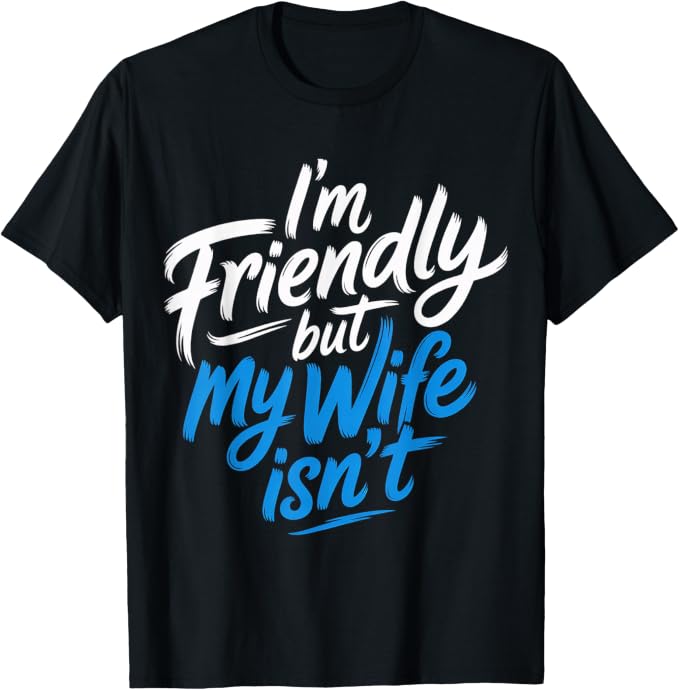 T-Shirt mit dem Motiv I’m friendly. My wife isn’t.